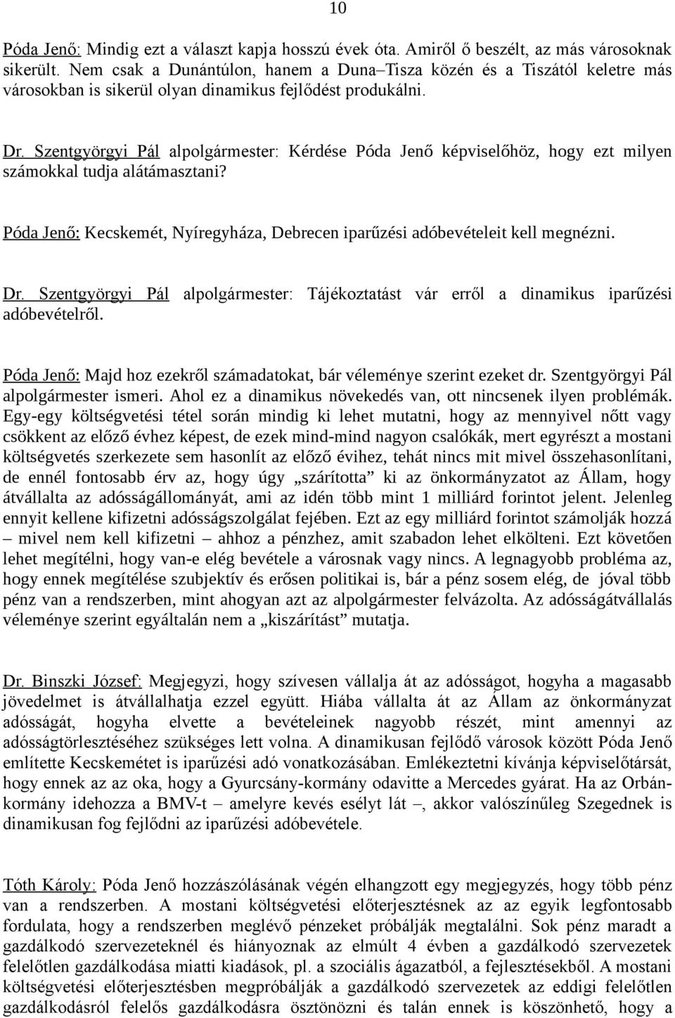 Szentgyörgyi Pál alpolgármester: Kérdése Póda Jenő képviselőhöz, hogy ezt milyen számokkal tudja alátámasztani? Póda Jenő: Kecskemét, Nyíregyháza, Debrecen iparűzési adóbevételeit kell megnézni. Dr.
