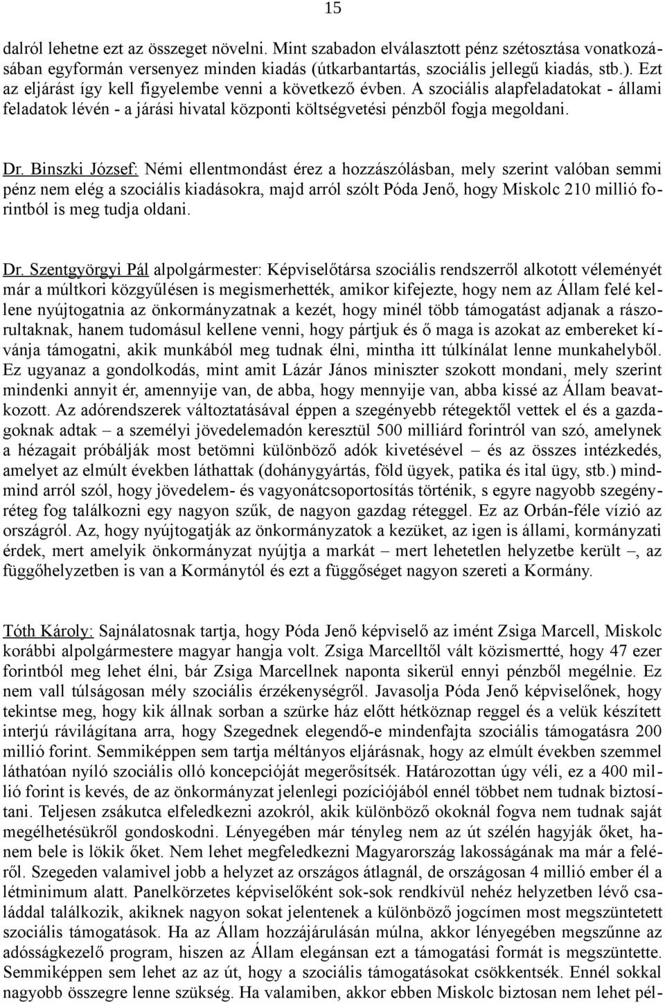 Binszki József: Némi ellentmondást érez a hozzászólásban, mely szerint valóban semmi pénz nem elég a szociális kiadásokra, majd arról szólt Póda Jenő, hogy Miskolc 210 millió forintból is meg tudja