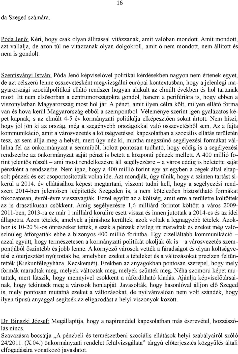Szentisványi István: Póda Jenő képviselővel politikai kérdésekben nagyon nem értenek egyet, de azt célszerű lenne összevetésként megvizsgálni európai kontextusban, hogy a jelenlegi magyarországi