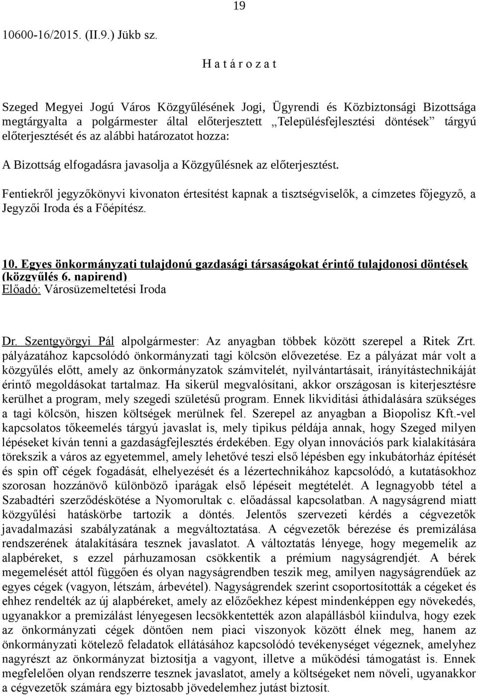 Szentgyörgyi Pál alpolgármester: Az anyagban többek között szerepel a Ritek Zrt. pályázatához kapcsolódó önkormányzati tagi kölcsön elővezetése.