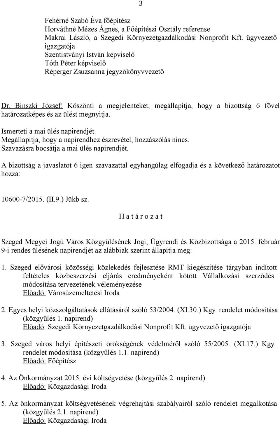 Binszki József: Köszönti a megjelenteket, megállapítja, hogy a bizottság 6 fővel határozatképes és az ülést megnyitja. Ismerteti a mai ülés napirendjét.
