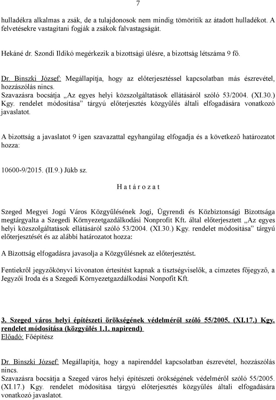 Szavazásra bocsátja Az egyes helyi közszolgáltatások ellátásáról szóló 53/2004. (XI.30.) Kgy. rendelet módosítása tárgyú előterjesztés közgyűlés általi elfogadására vonatkozó javaslatot.