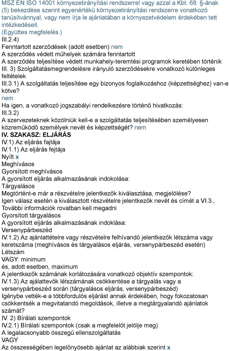 ) III.2.4) Fenntartott szerződések (adott esetben) nem A szerződés védett műhelyek számára fenntartott A szerződés teljesítése védett munkahely-teremtési programok keretében történik III.