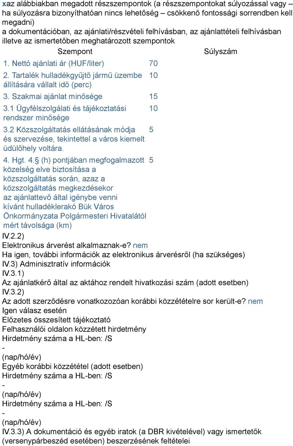 Tartalék hulladékgyűjtő jármű üzembe állítására vállalt idő (perc) 10 3. Szakmai ajánlat minősége 15 3.1 Ügyfélszolgálati és tájékoztatási rendszer minősége 3.