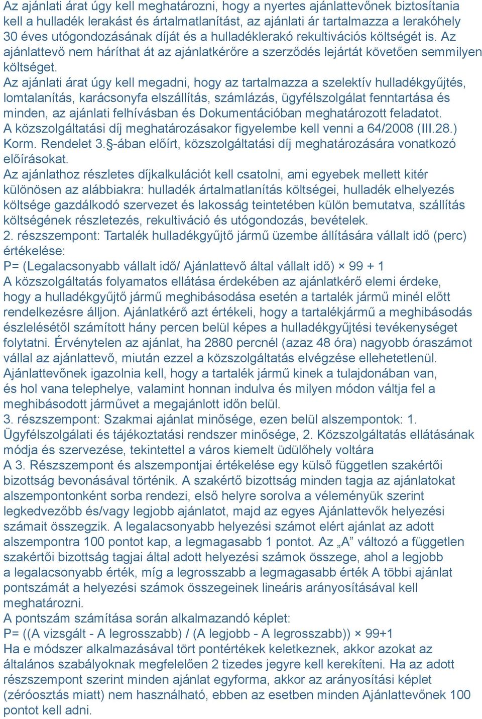 Az ajánlati árat úgy kell megadni, hogy az tartalmazza a szelektív hulladékgyűjtés, lomtalanítás, karácsonyfa elszállítás, számlázás, ügyfélszolgálat fenntartása és minden, az ajánlati felhívásban és