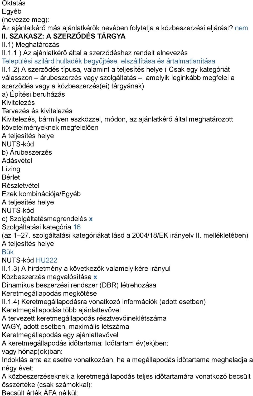 1 ) Az ajánlatkérő által a szerződéshez rendelt elnevezés Települési szilárd hulladék begyűjtése, elszállítása és ártalmatlanítása II.1.2) A szerződés típusa, valamint a teljesítés helye ( Csak egy