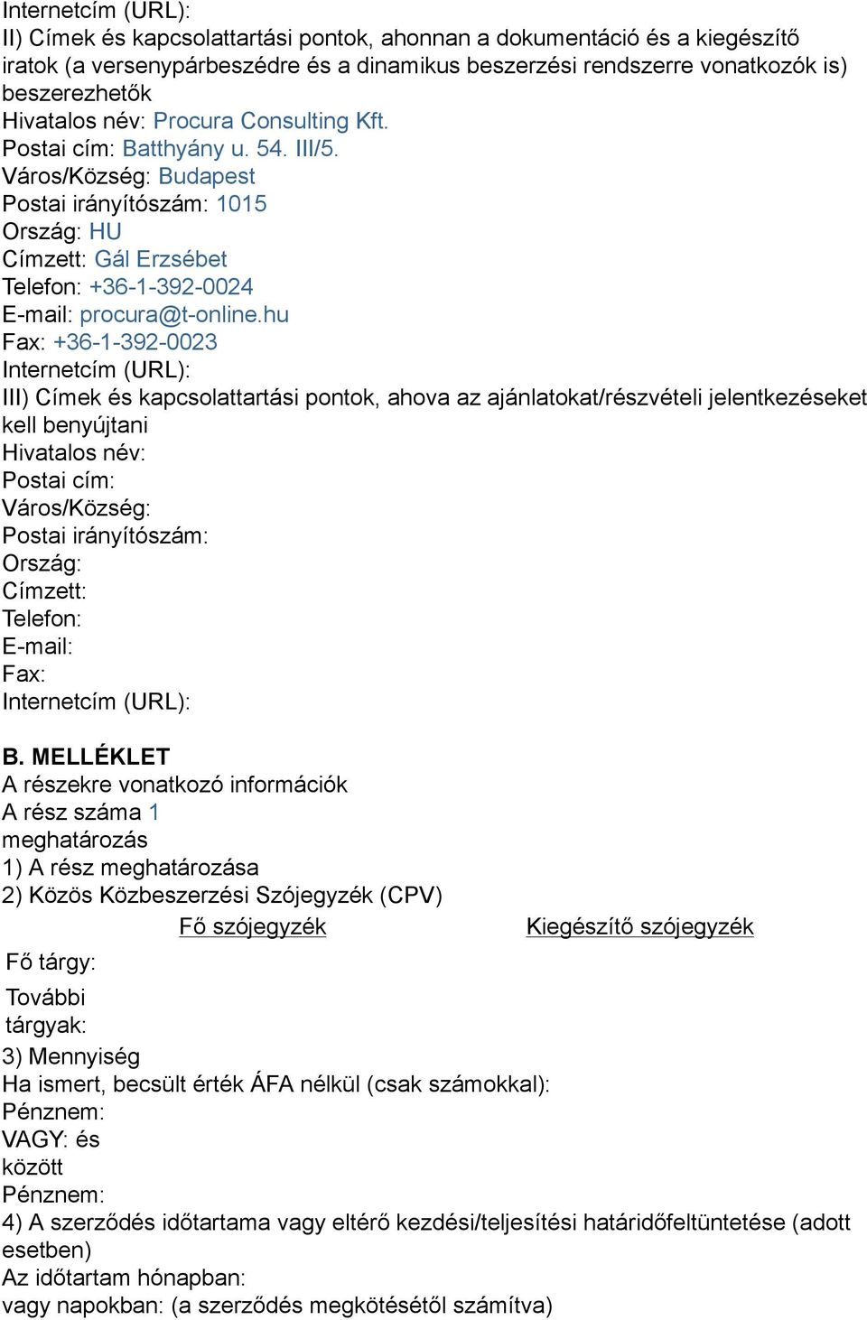 Város/Község: Budapest Postai irányítószám: 1015 Ország: HU Címzett: Gál Erzsébet Telefon: +36-1-392-0024 E-mail: procura@t-online.