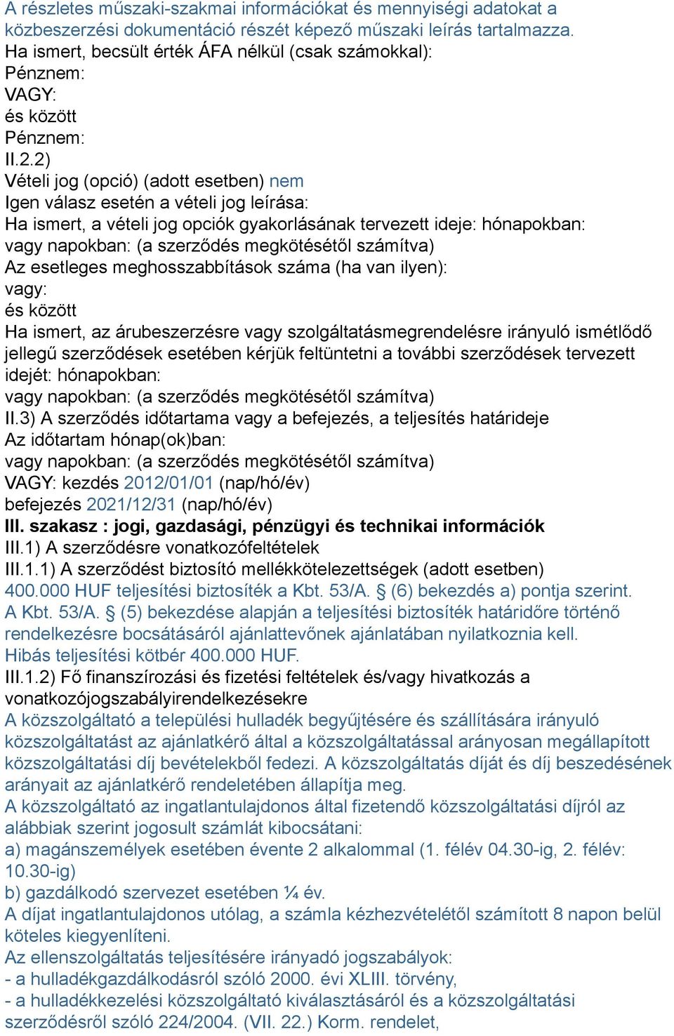 2) Vételi jog (opció) (adott esetben) nem Igen válasz esetén a vételi jog leírása: Ha ismert, a vételi jog opciók gyakorlásának tervezett ideje: hónapokban: vagy napokban: (a szerződés megkötésétől