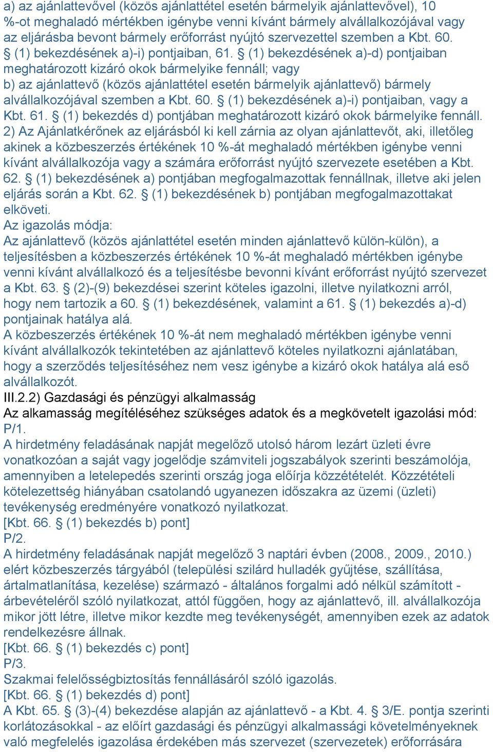 (1) bekezdésének a)-d) pontjaiban meghatározott kizáró okok bármelyike fennáll; vagy b) az ajánlattevő (közös ajánlattétel esetén bármelyik ajánlattevő) bármely alvállalkozójával szemben a Kbt. 60.