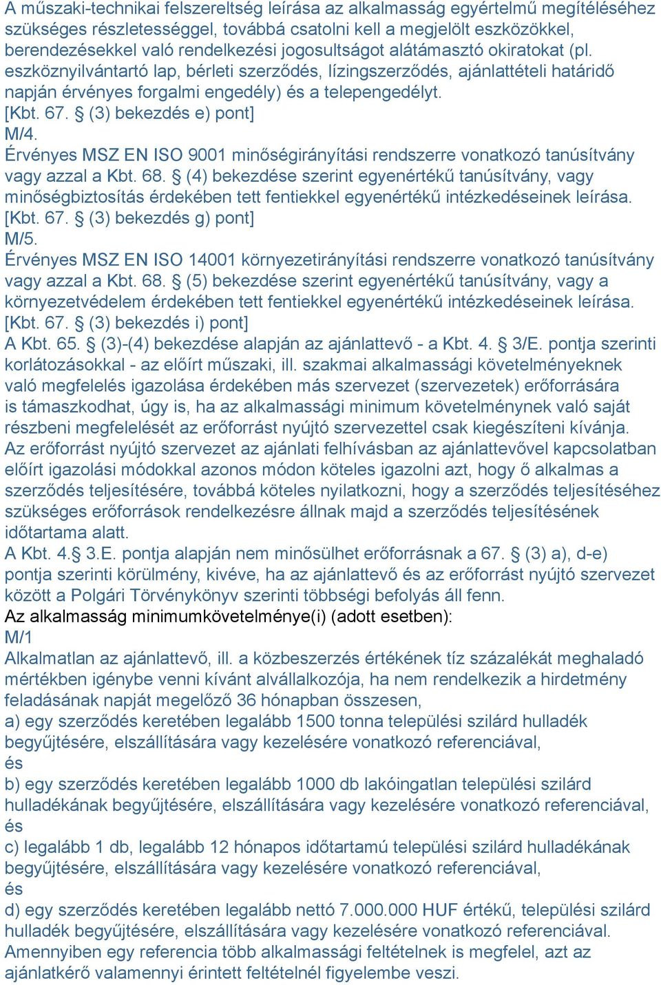 (3) bekezdés e) pont] M/4. Érvényes MSZ EN ISO 9001 minőségirányítási rendszerre vonatkozó tanúsítvány vagy azzal a Kbt. 68.