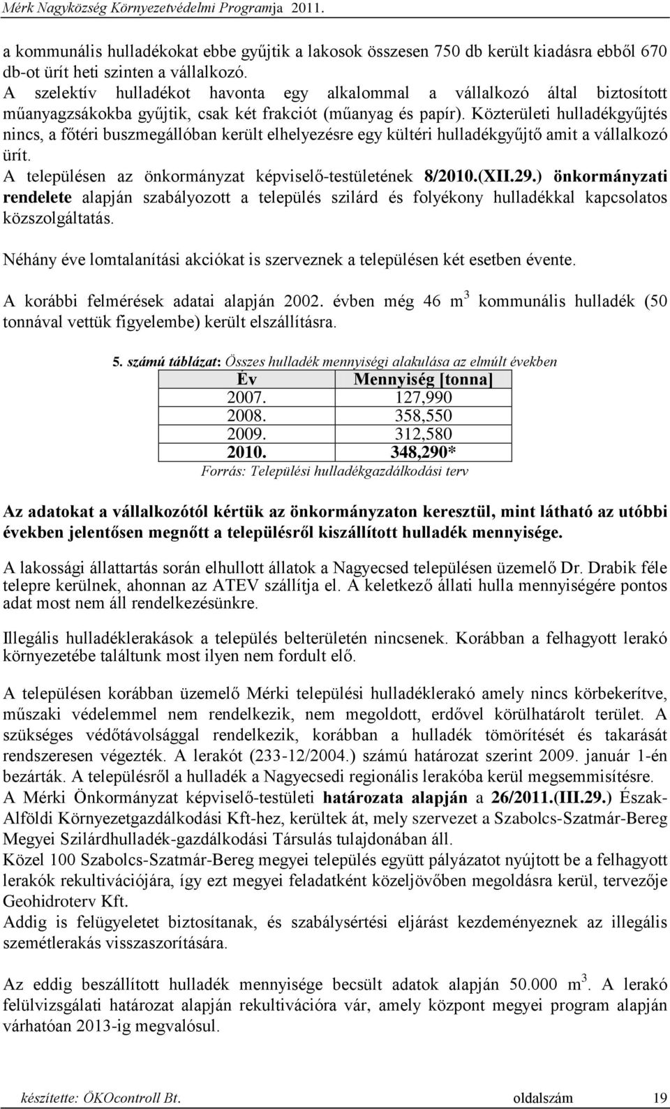 Közterületi hulladékgyűjtés nincs, a főtéri buszmegállóban került elhelyezésre egy kültéri hulladékgyűjtő amit a vállalkozó ürít. A településen az önkormányzat képviselő-testületének 8/2010.(XII.29.