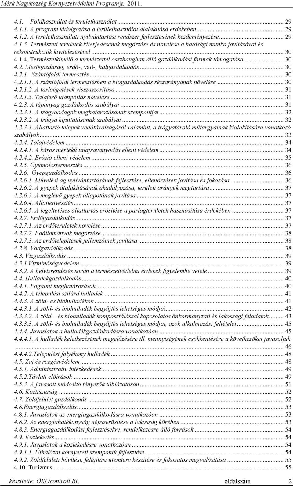 .. 30 4.2. Mezőgazdaság, erdő-, vad-, halgazdálkodás... 30 4.2.1. Szántóföldi termesztés... 30 4.2.1.1. A szántóföldi termesztésben a biogazdálkodás részarányának növelése... 30 4.2.1.2. A tarlóégetések visszaszorítása.