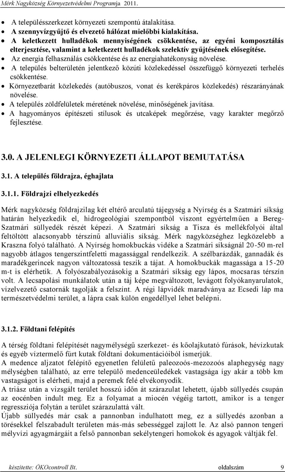 Az energia felhasználás csökkentése és az energiahatékonyság növelése. A település belterületén jelentkező közúti közlekedéssel összefüggő környezeti terhelés csökkentése.