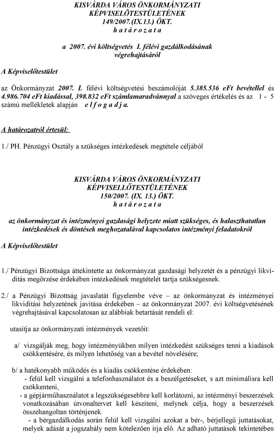 832 eft számlamaradvánnyal a szöveges értékelés és az 1-5 számú mellékletek alapján e l f o g a d j a. A határozatról értesül: 1./ PH.