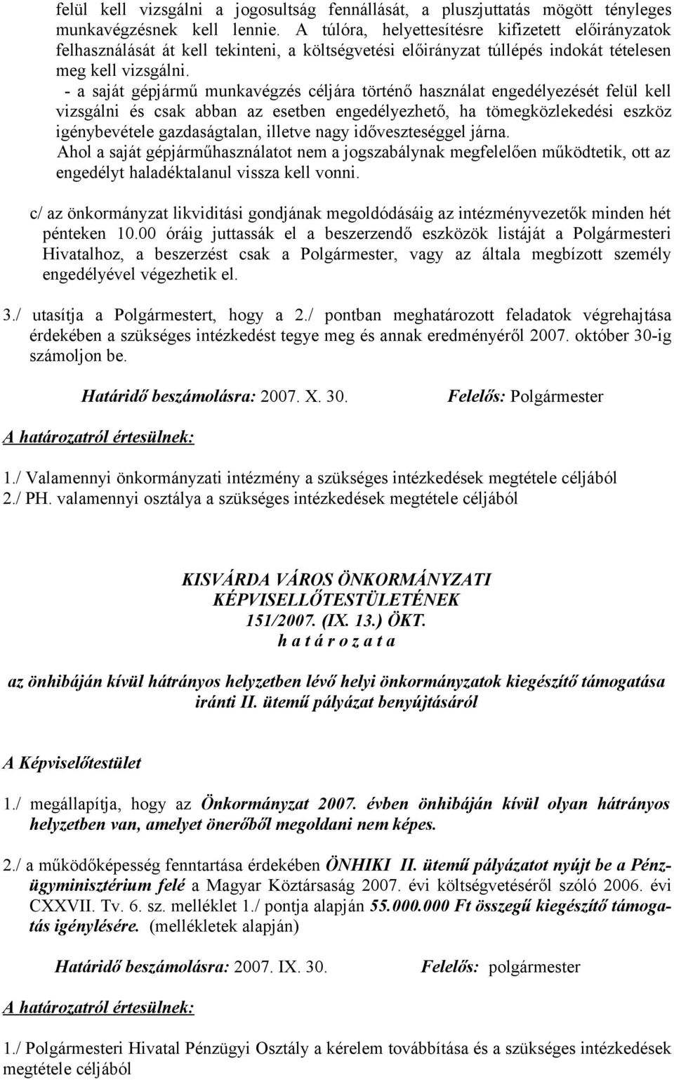 - a saját gépjármű munkavégzés céljára történő használat engedélyezését felül kell vizsgálni és csak abban az esetben engedélyezhető, ha tömegközlekedési eszköz igénybevétele gazdaságtalan, illetve