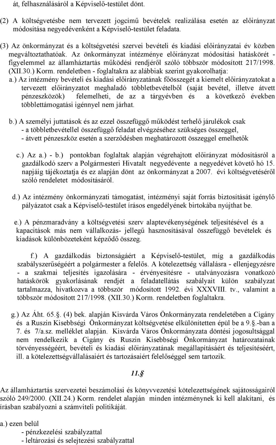 Az önkormányzat intézménye előirányzat módosítási hatáskörét - figyelemmel az államháztartás működési rendjéről szóló többször módosított 217/1998. (XII.30.) Korm.