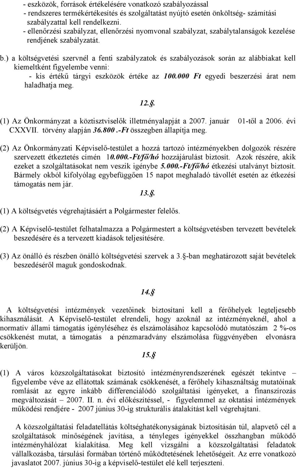 ) a költségvetési szervnél a fenti szabályzatok és szabályozások során az alábbiakat kell kiemeltként figyelembe venni: - kis értékű tárgyi eszközök értéke az 100.