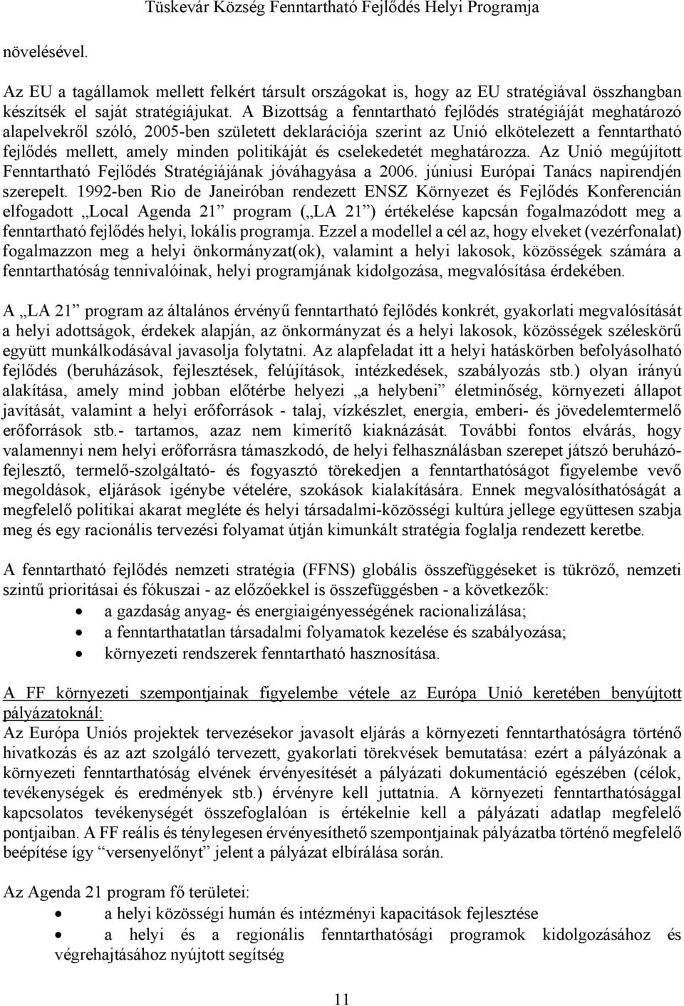 és cselekedetét meghatározza. Az Unió megújított Fenntartható Fejlődés Stratégiájának jóváhagyása a 2006. júniusi Európai Tanács napirendjén szerepelt.