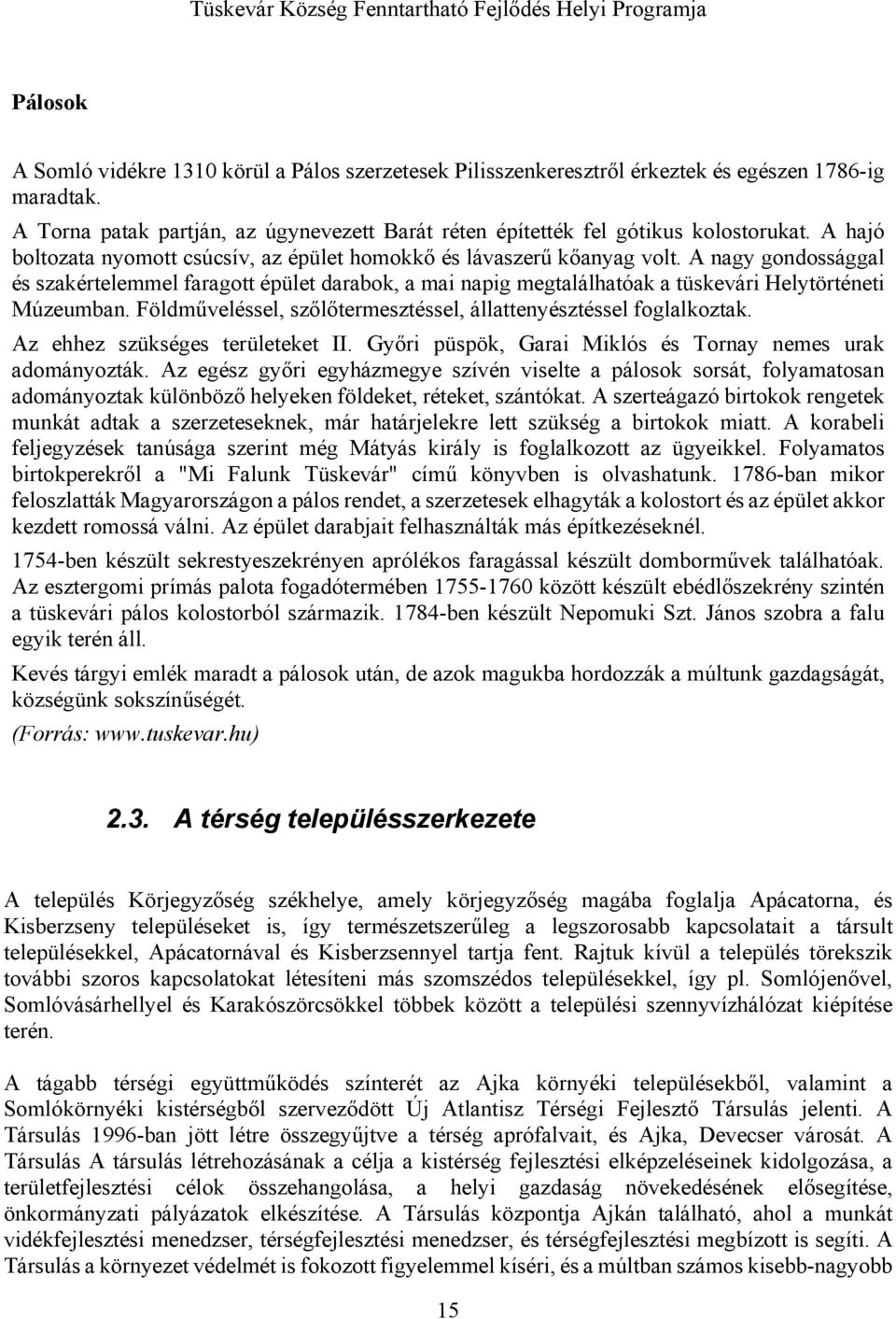 A nagy gondossággal és szakértelemmel faragott épület darabok, a mai napig megtalálhatóak a tüskevári Helytörténeti Múzeumban. Földműveléssel, szőlőtermesztéssel, állattenyésztéssel foglalkoztak.