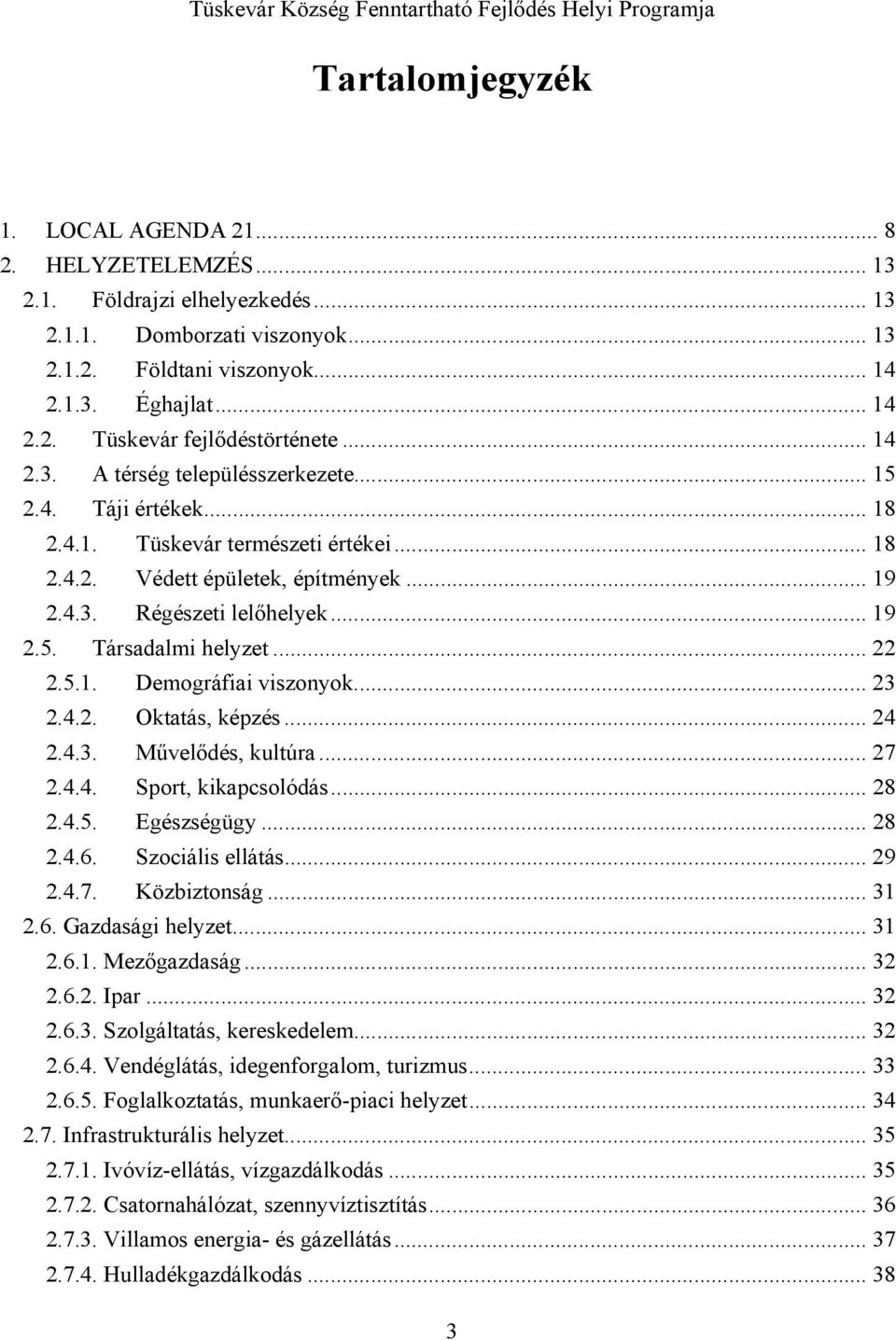 .. 22 2.5.1. Demográfiai viszonyok... 23 2.4.2. Oktatás, képzés... 24 2.4.3. Művelődés, kultúra... 27 2.4.4. Sport, kikapcsolódás... 28 2.4.5. Egészségügy... 28 2.4.6. Szociális ellátás... 29 2.4.7. Közbiztonság.