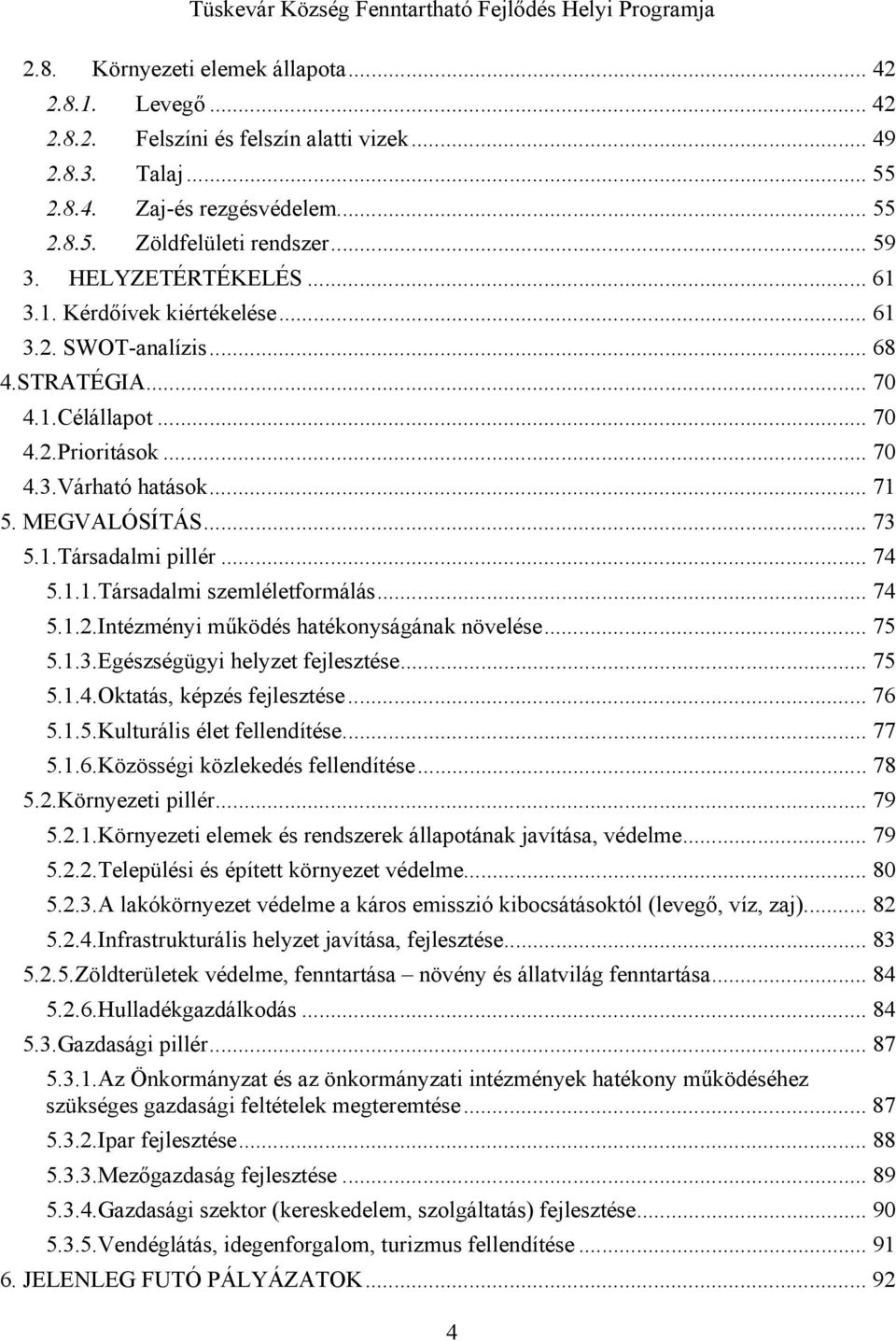 .. 74 5.1.1.Társadalmi szemléletformálás... 74 5.1.2.Intézményi működés hatékonyságának növelése... 75 5.1.3.Egészségügyi helyzet fejlesztése... 75 5.1.4.Oktatás, képzés fejlesztése... 76 5.1.5.Kulturális élet fellendítése.