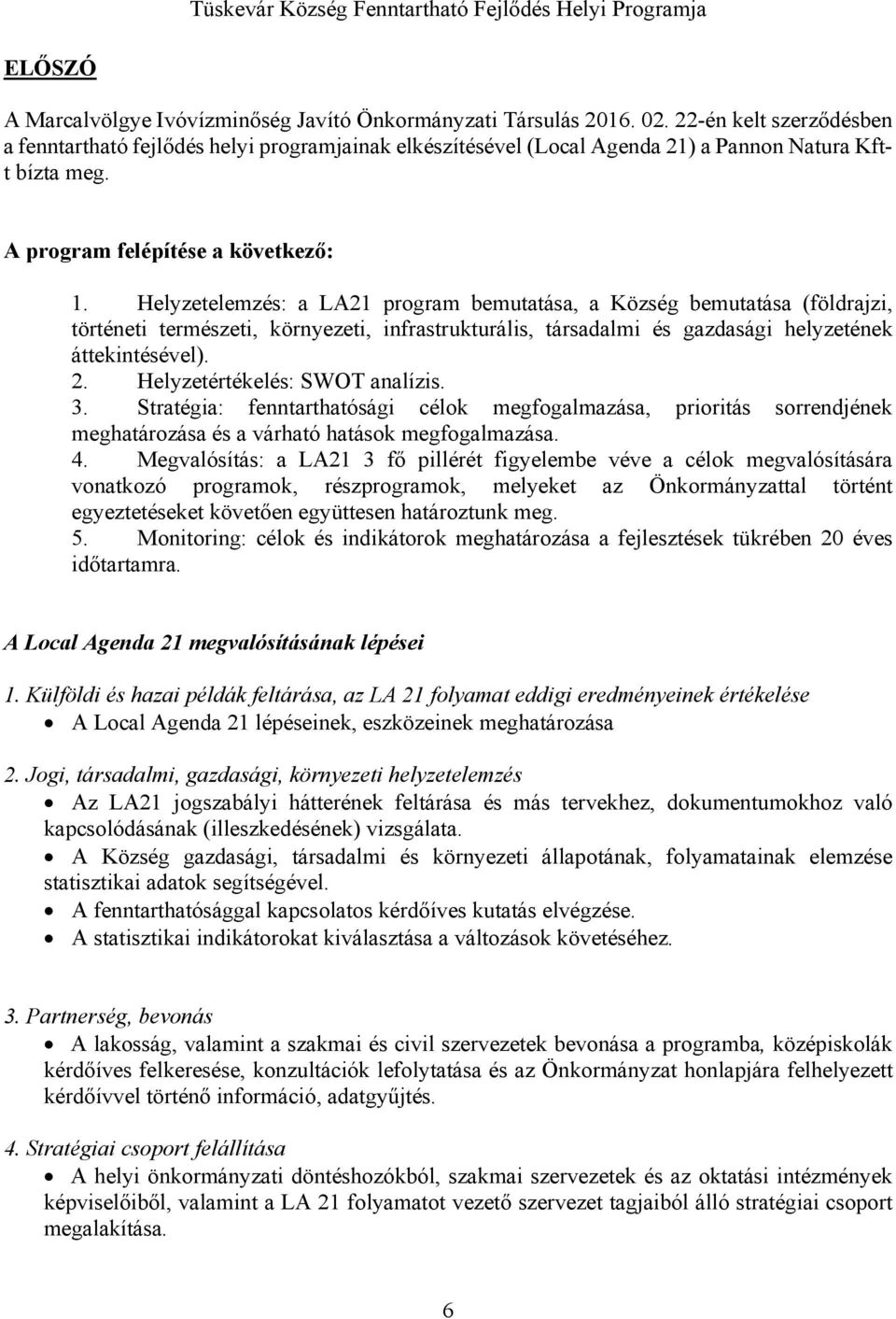 Helyzetelemzés: a LA21 program bemutatása, a Község bemutatása (földrajzi, történeti természeti, környezeti, infrastrukturális, társadalmi és gazdasági helyzetének áttekintésével). 2.