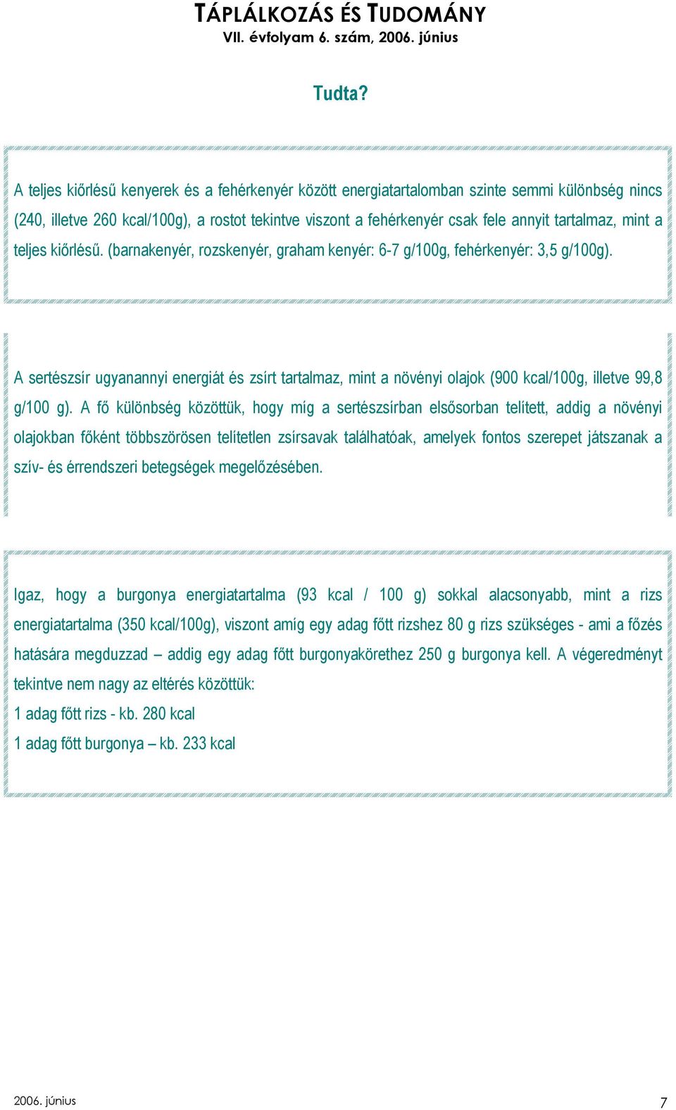 mint a teljes kiırléső. (barnakenyér, rozskenyér, graham kenyér: 6-7 g/100g, fehérkenyér: 3,5 g/100g).