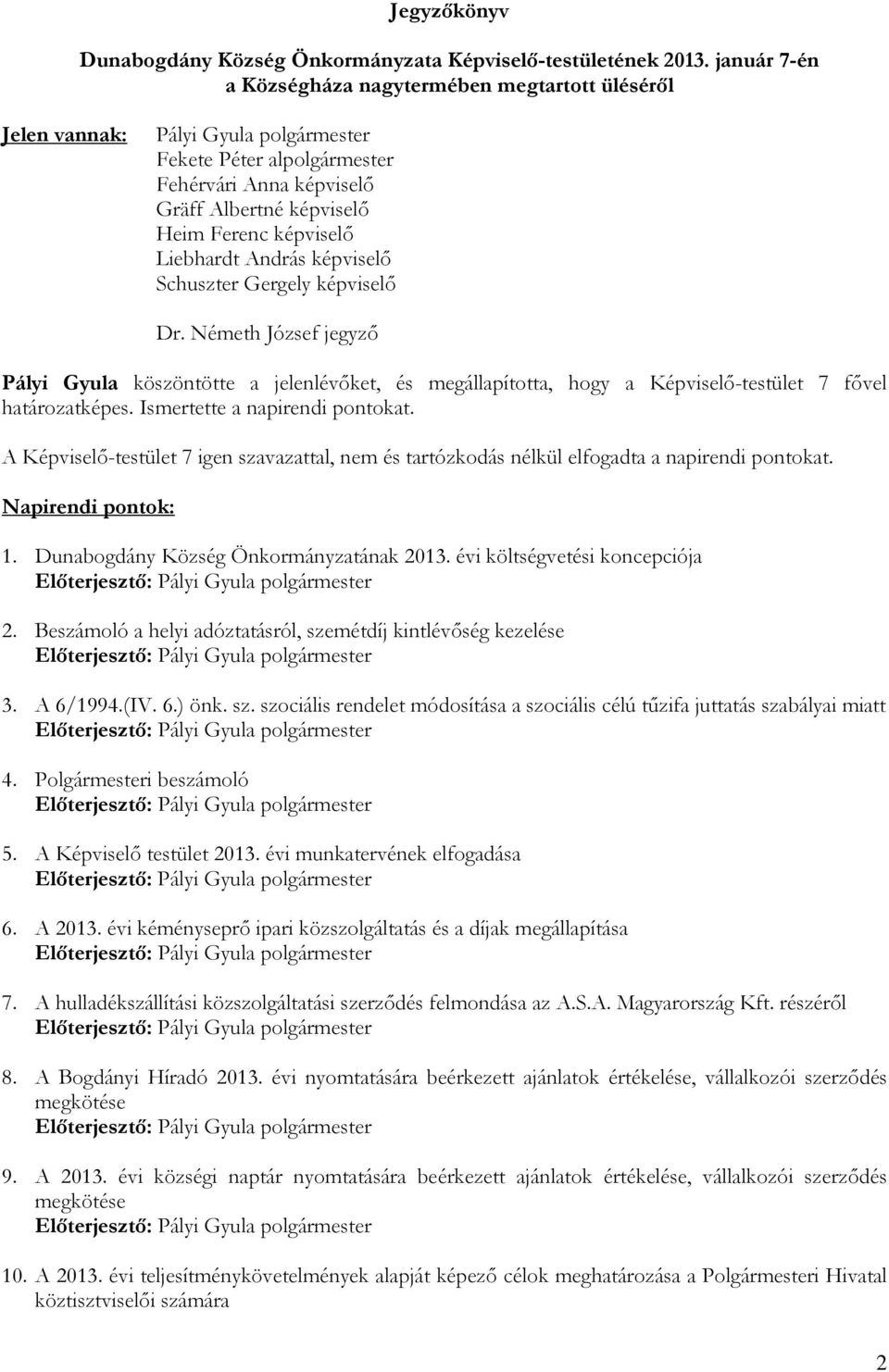 Liebhardt András képviselı Schuszter Gergely képviselı Dr. Németh József jegyzı Pályi Gyula köszöntötte a jelenlévıket, és megállapította, hogy a Képviselı-testület 7 fıvel határozatképes.