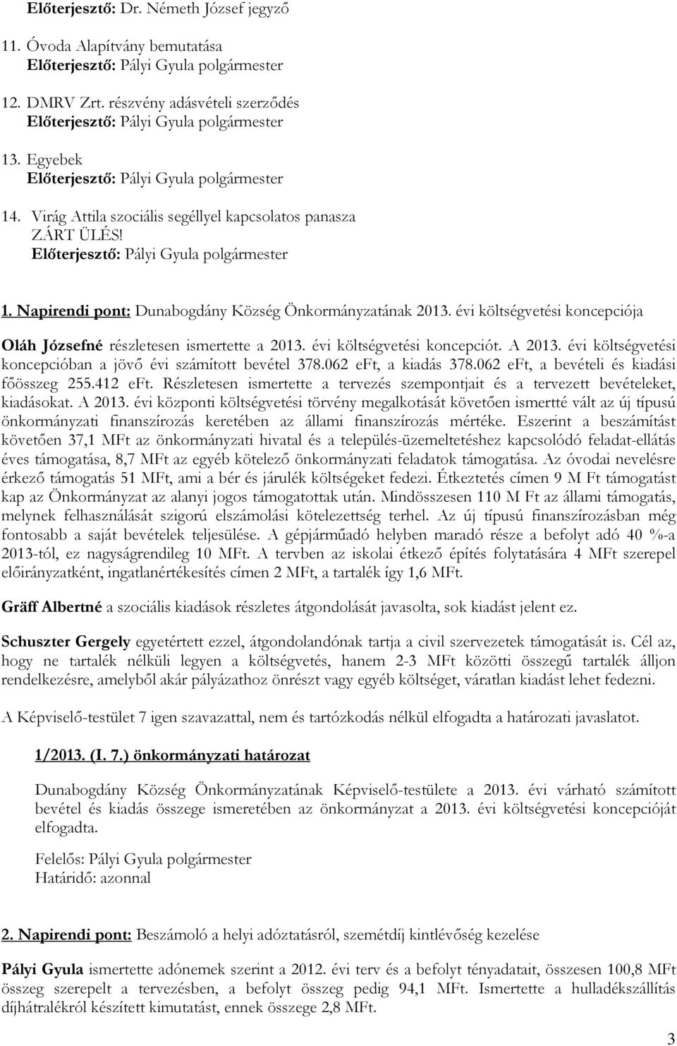 062 eft, a bevételi és kiadási fıösszeg 255.412 eft. Részletesen ismertette a tervezés szempontjait és a tervezett bevételeket, kiadásokat. A 2013.