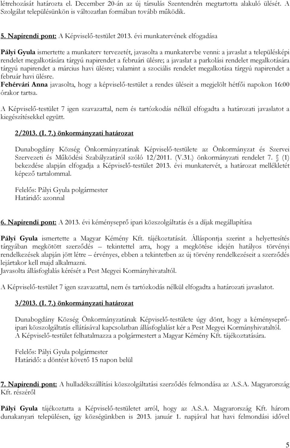 évi munkatervének elfogadása Pályi Gyula ismertette a munkaterv tervezetét, javasolta a munkatervbe venni: a javaslat a településképi rendelet megalkotására tárgyú napirendet a februári ülésre; a