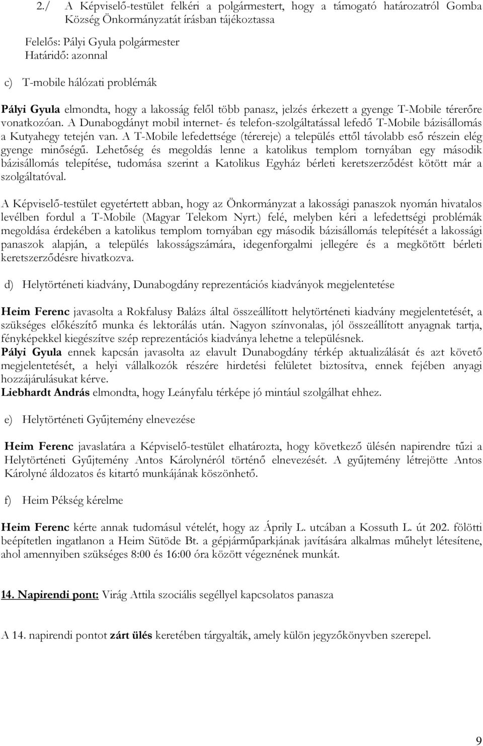 A Dunabogdányt mobil internet- és telefon-szolgáltatással lefedı T-Mobile bázisállomás a Kutyahegy tetején van.