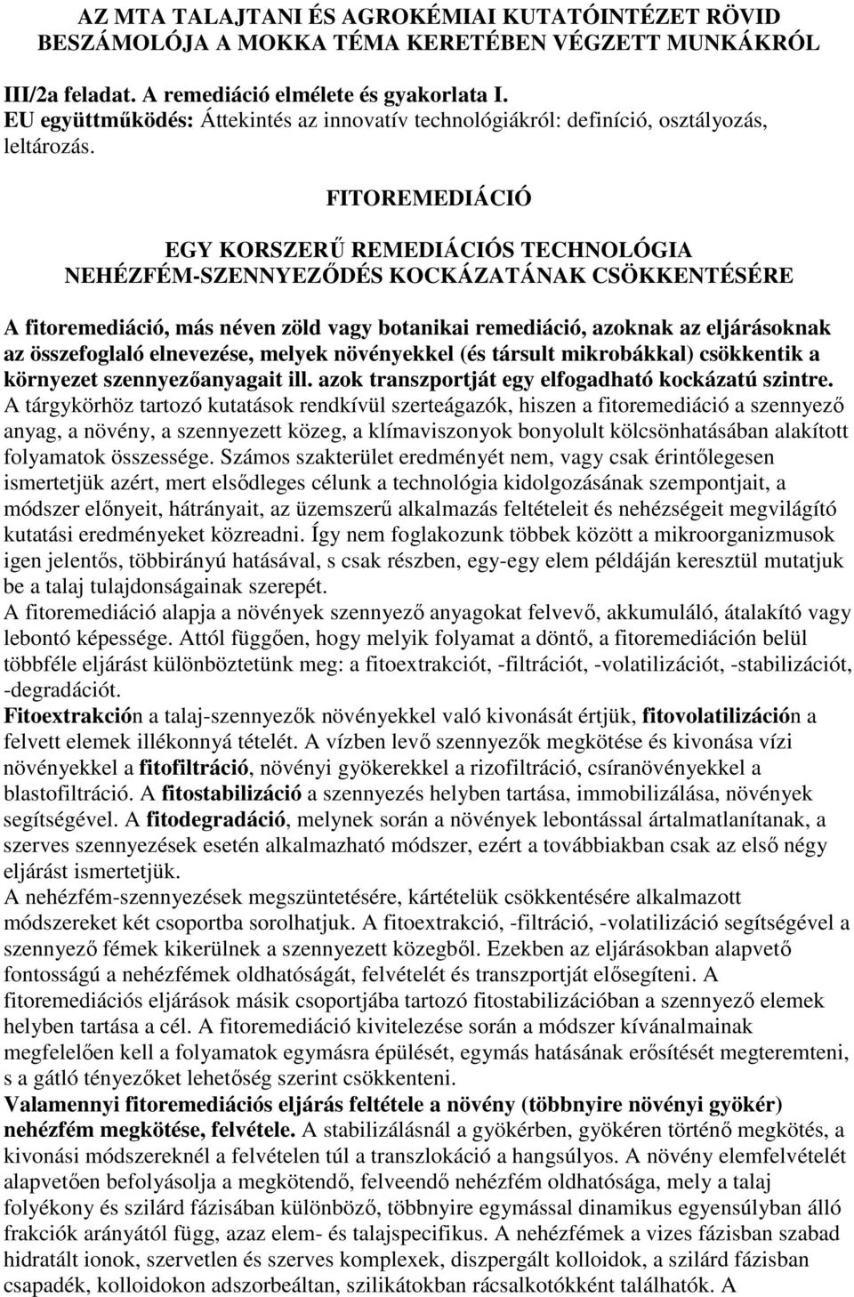 FITOREMEDIÁCIÓ EGY KORSZERŐ REMEDIÁCIÓS TECHNOLÓGIA NEHÉZFÉM-SZENNYEZİDÉS KOCKÁZATÁNAK CSÖKKENTÉSÉRE A fitoremediáció, más néven zöld vagy botanikai remediáció, azoknak az eljárásoknak az