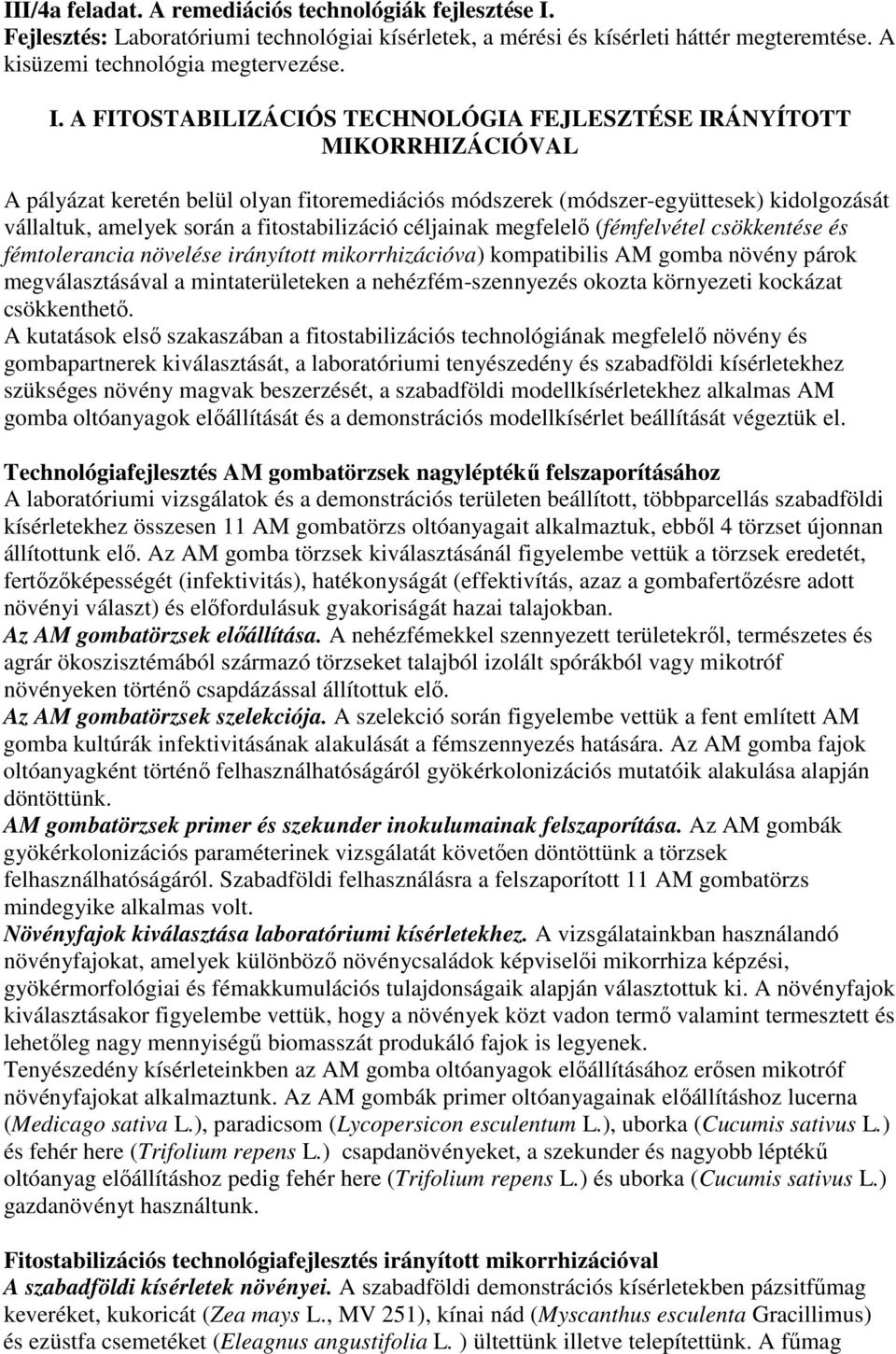 A FITOSTABILIZÁCIÓS TECHNOLÓGIA FEJLESZTÉSE IRÁNYÍTOTT MIKORRHIZÁCIÓVAL A pályázat keretén belül olyan fitoremediációs módszerek (módszer-együttesek) kidolgozását vállaltuk, amelyek során a