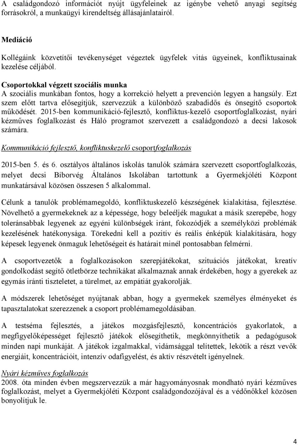 Csoportokkal végzett szociális munka A szociális munkában fontos, hogy a korrekció helyett a prevención legyen a hangsúly.