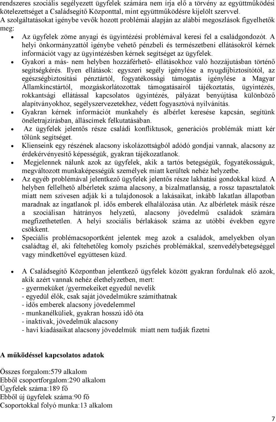 A helyi önkormányzattól igénybe vehető pénzbeli és természetbeni ellátásokról kérnek információt vagy az ügyintézésben kérnek segítséget az ügyfelek.