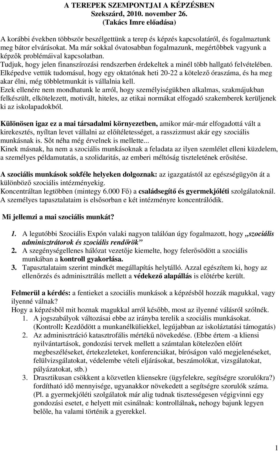 Elképedve vettük tudomásul, hogy egy oktatónak heti 20-22 a kötelezı óraszáma, és ha meg akar élni, még többletmunkát is vállalnia kell.