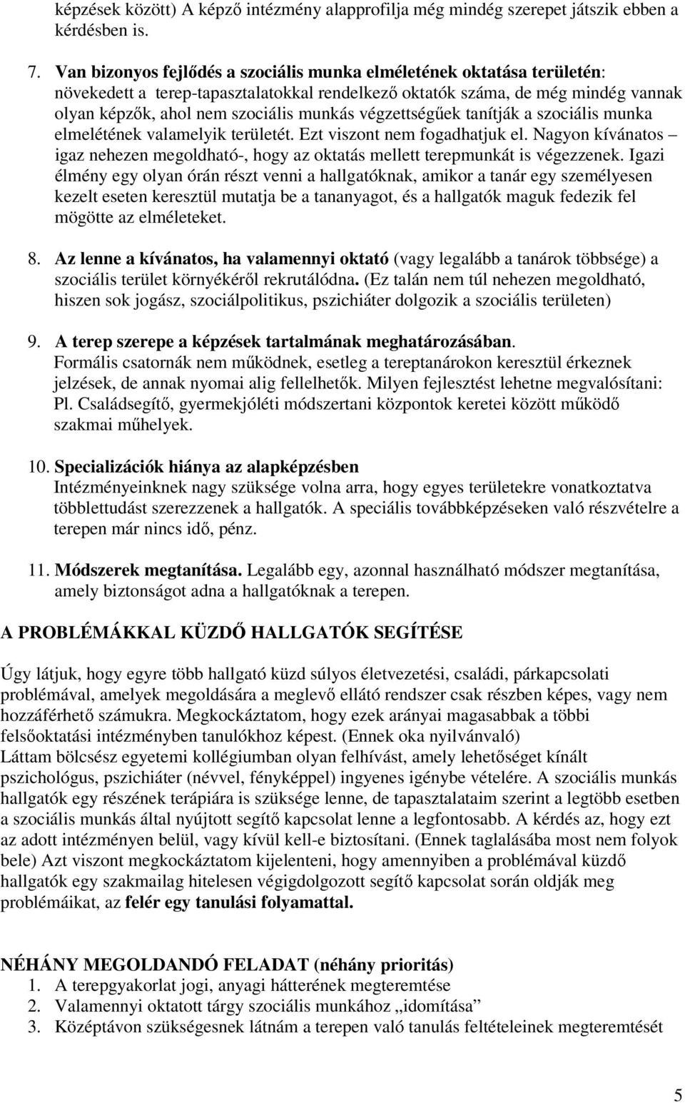 végzettségőek tanítják a szociális munka elmelétének valamelyik területét. Ezt viszont nem fogadhatjuk el. Nagyon kívánatos igaz nehezen megoldható-, hogy az oktatás mellett terepmunkát is végezzenek.