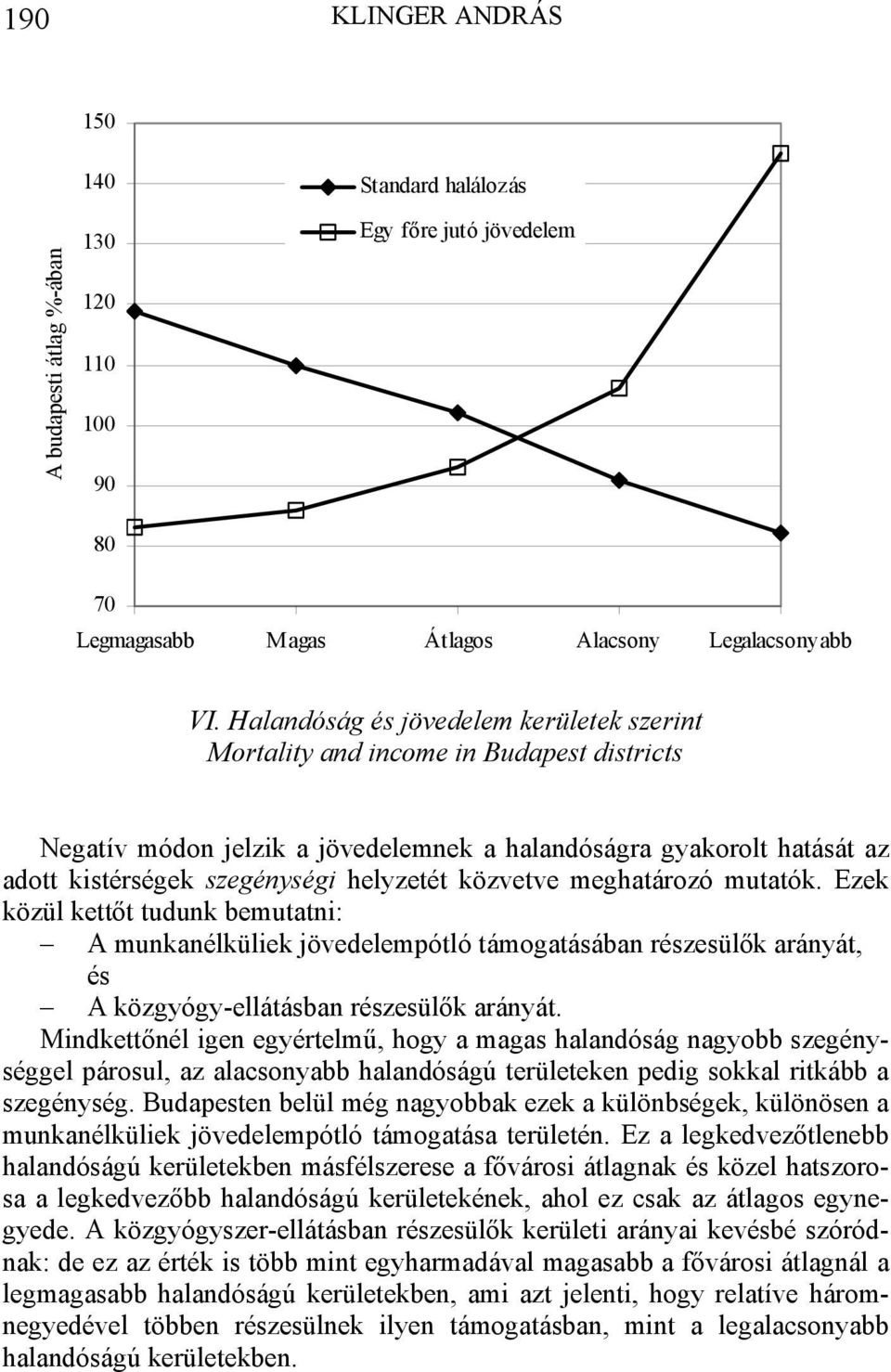 közvetve meghatározó mutatók. Ezek közül kettőt tudunk bemutatni: A munkanélküliek jövedelempótló támogatásában részesülők arányát, és A közgyógy-ellátásban részesülők arányát.