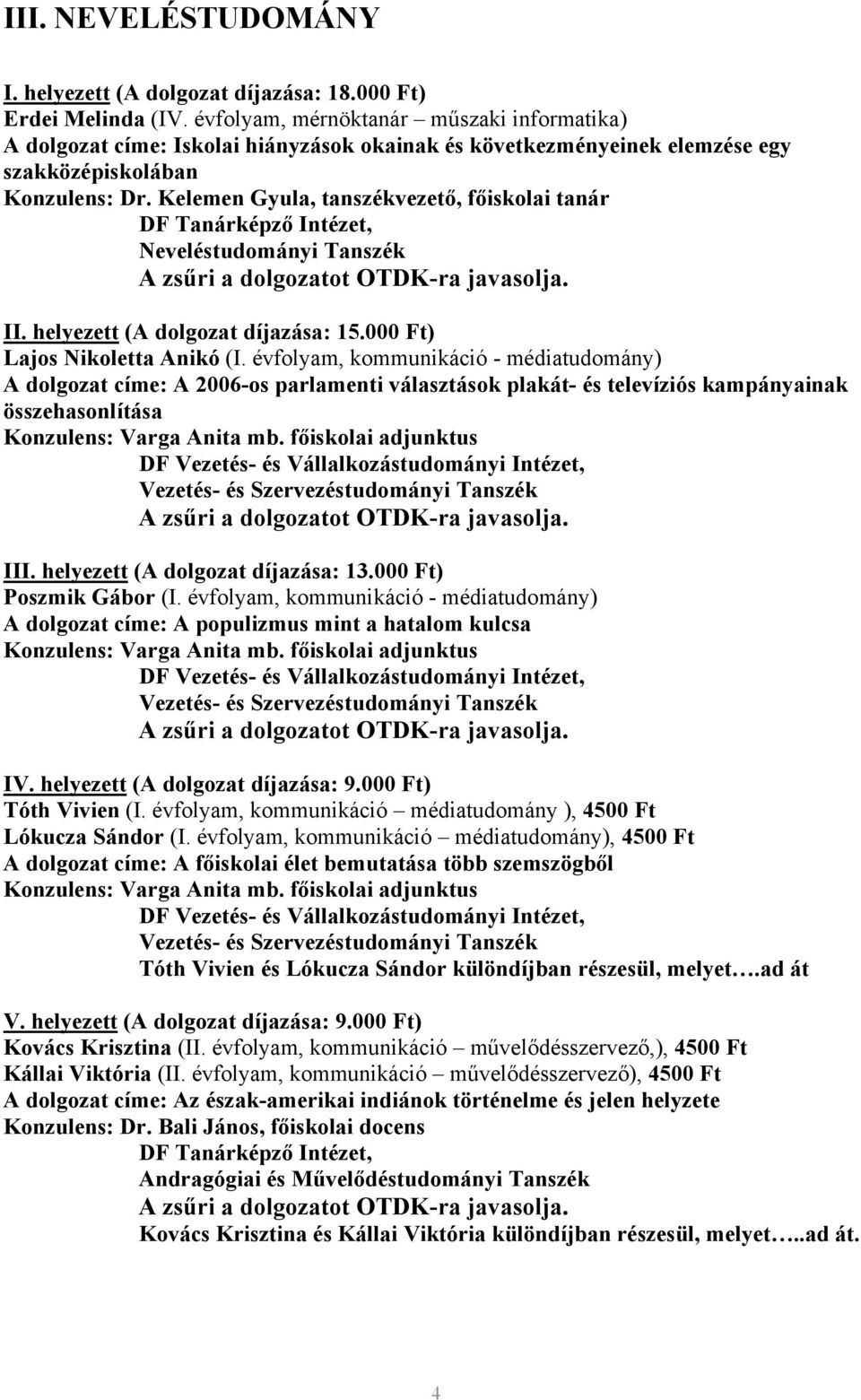 000 Ft) Lajos Nikoletta Anikó (I. évfolyam, kommunikáció - médiatudomány) A dolgozat címe: A 2006-os parlamenti választások plakát- és televíziós kampányainak összehasonlítása III.