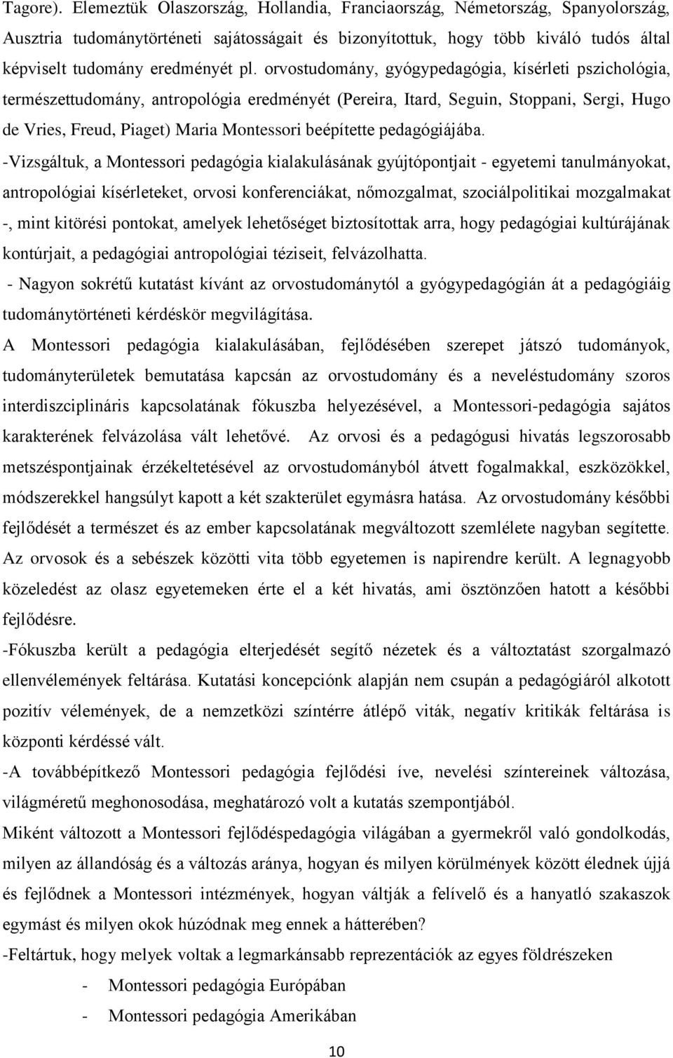 orvostudomány, gyógypedagógia, kísérleti pszichológia, természettudomány, antropológia eredményét (Pereira, Itard, Seguin, Stoppani, Sergi, Hugo de Vries, Freud, Piaget) Maria Montessori beépítette