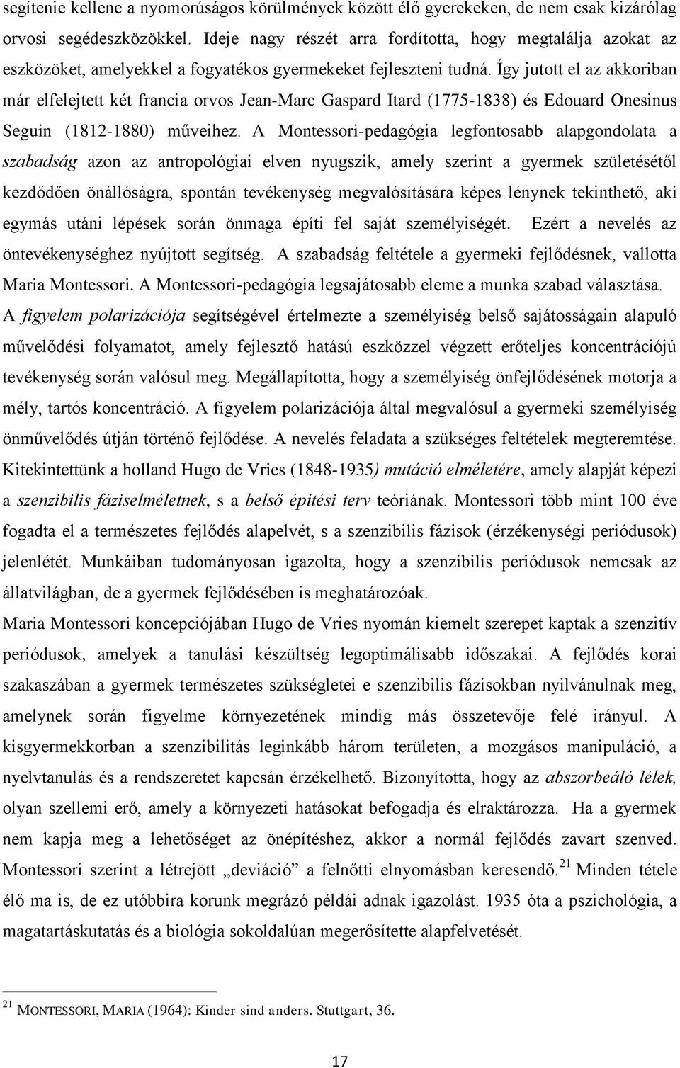 Így jutott el az akkoriban már elfelejtett két francia orvos Jean-Marc Gaspard Itard (1775-1838) és Edouard Onesinus Seguin (1812-1880) műveihez.