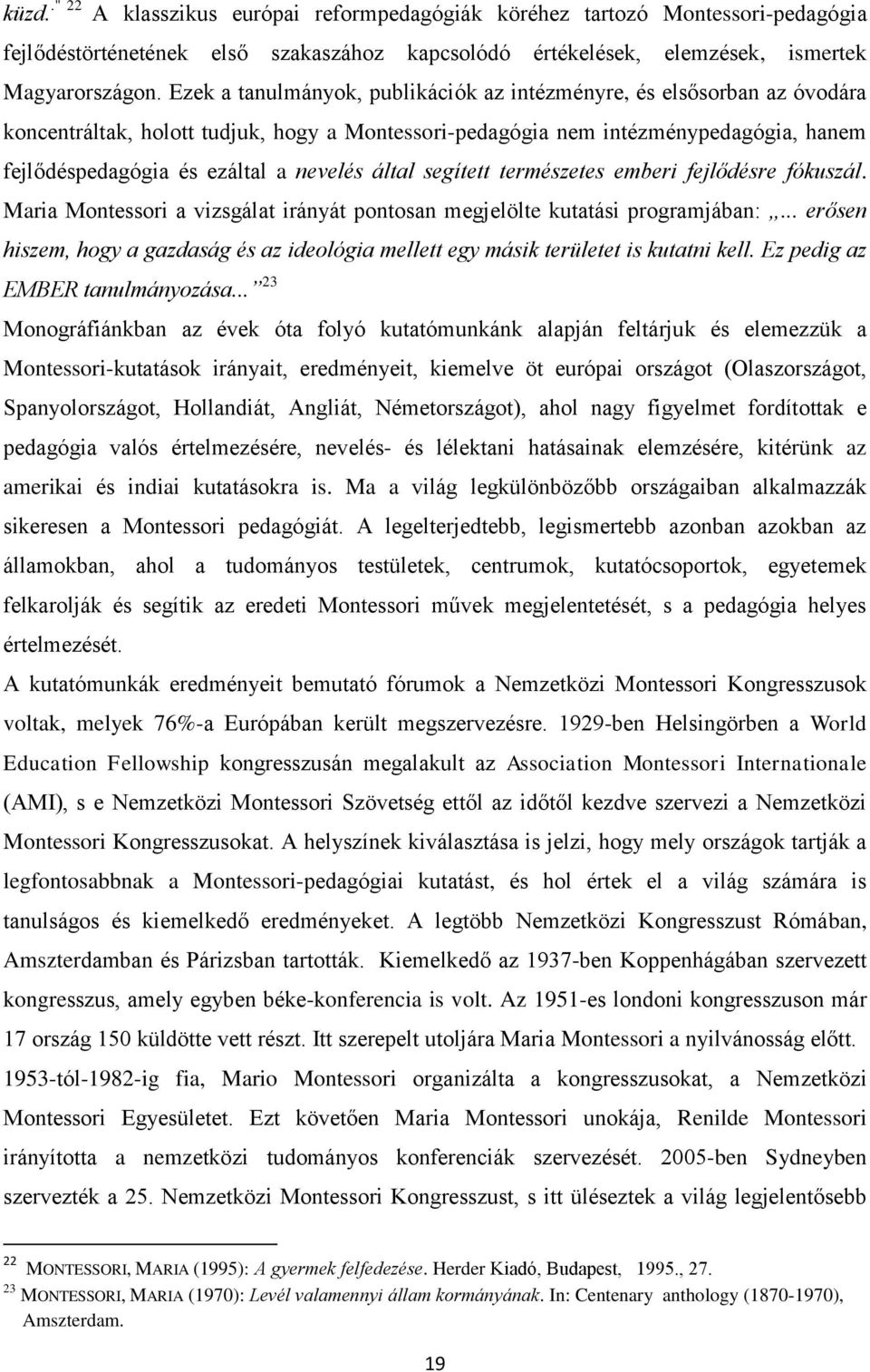 által segített természetes emberi fejlődésre fókuszál. Maria Montessori a vizsgálat irányát pontosan megjelölte kutatási programjában:.