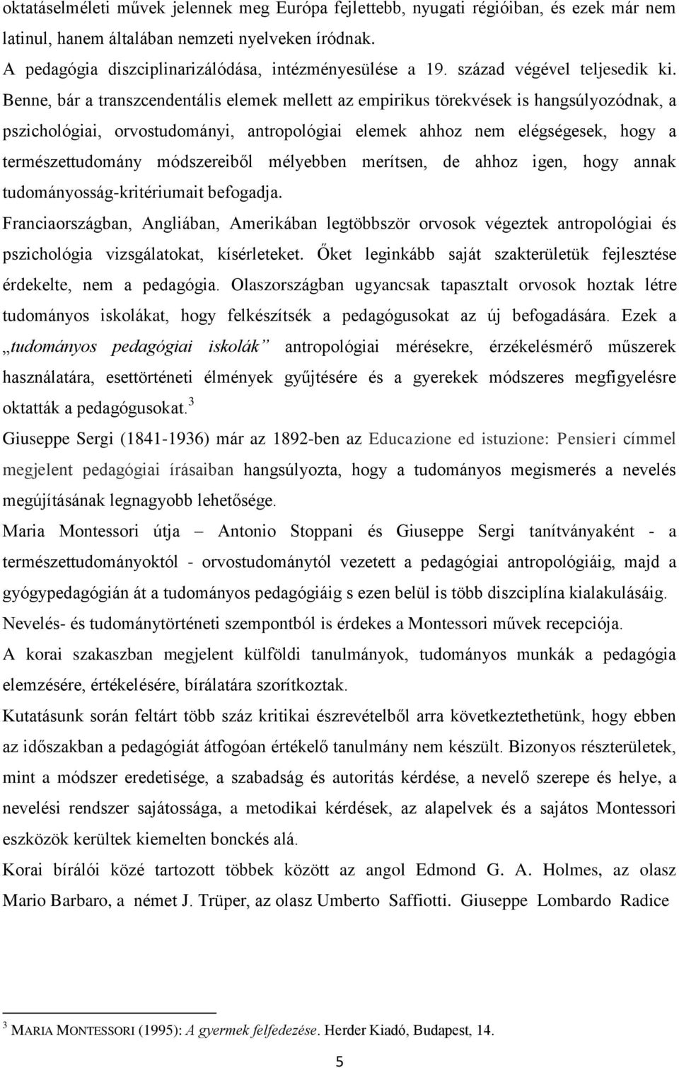 Benne, bár a transzcendentális elemek mellett az empirikus törekvések is hangsúlyozódnak, a pszichológiai, orvostudományi, antropológiai elemek ahhoz nem elégségesek, hogy a természettudomány