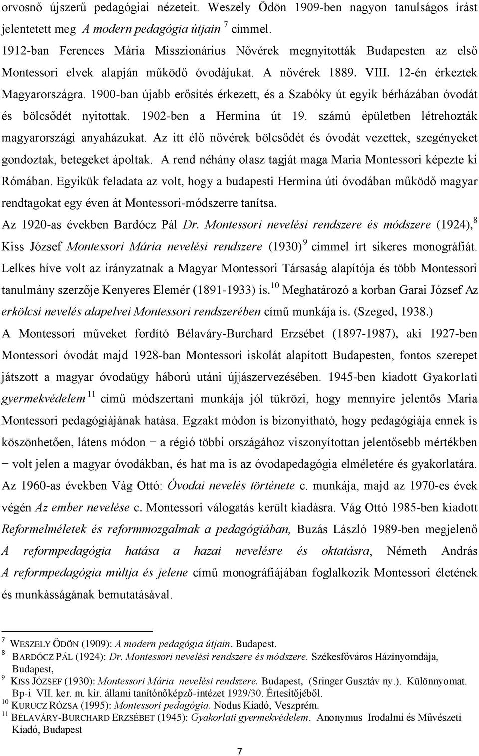 1900-ban újabb erősítés érkezett, és a Szabóky út egyik bérházában óvodát és bölcsődét nyitottak. 1902-ben a Hermina út 19. számú épületben létrehozták magyarországi anyaházukat.