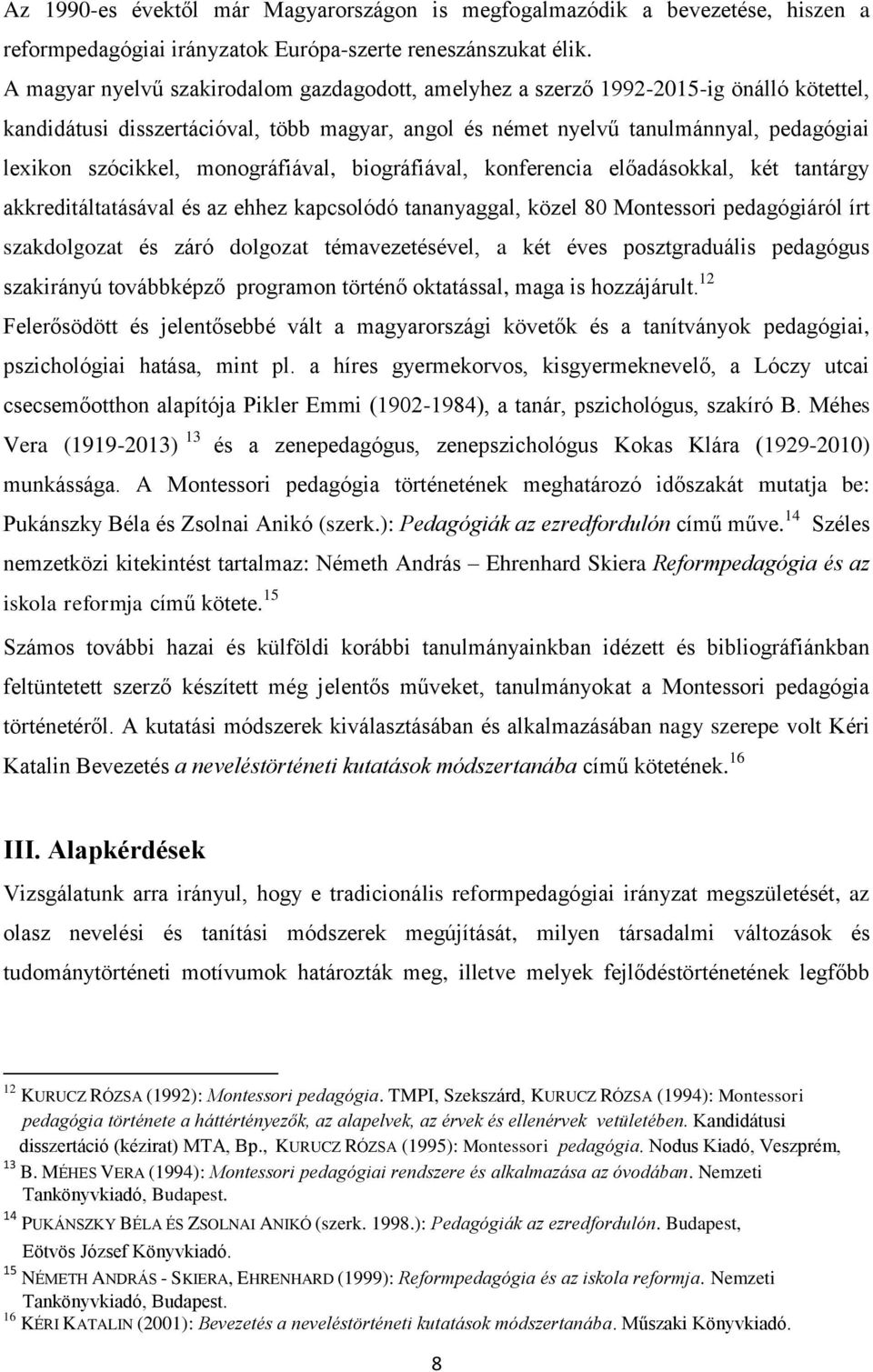 monográfiával, biográfiával, konferencia előadásokkal, két tantárgy akkreditáltatásával és az ehhez kapcsolódó tananyaggal, közel 80 Montessori pedagógiáról írt szakdolgozat és záró dolgozat