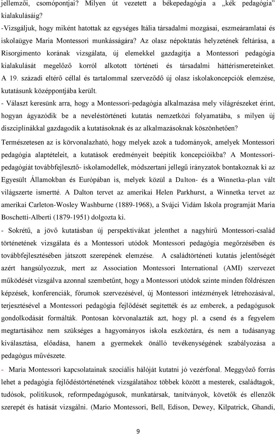 Az olasz népoktatás helyzetének feltárása, a Risorgimento korának vizsgálata, új elemekkel gazdagítja a Montessori pedagógia kialakulását megelőző korról alkotott történeti és társadalmi