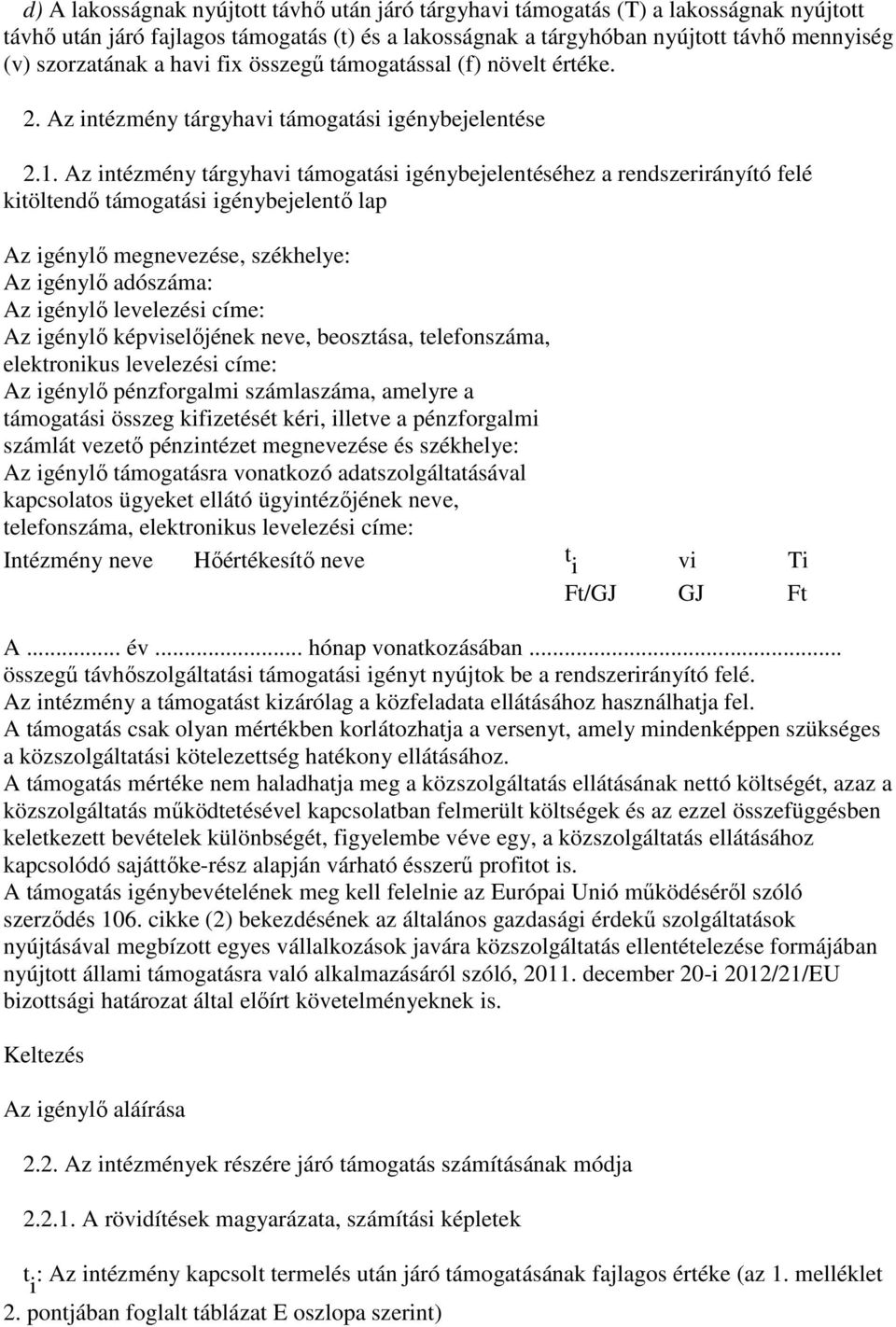 Az intézmény tárgyhavi támogatási igénybejelentéséhez a rendszerirányító felé kitöltendő támogatási igénybejelentő lap Az igénylő megnevezése, székhelye: Az igénylő adószáma: Az igénylő levelezési