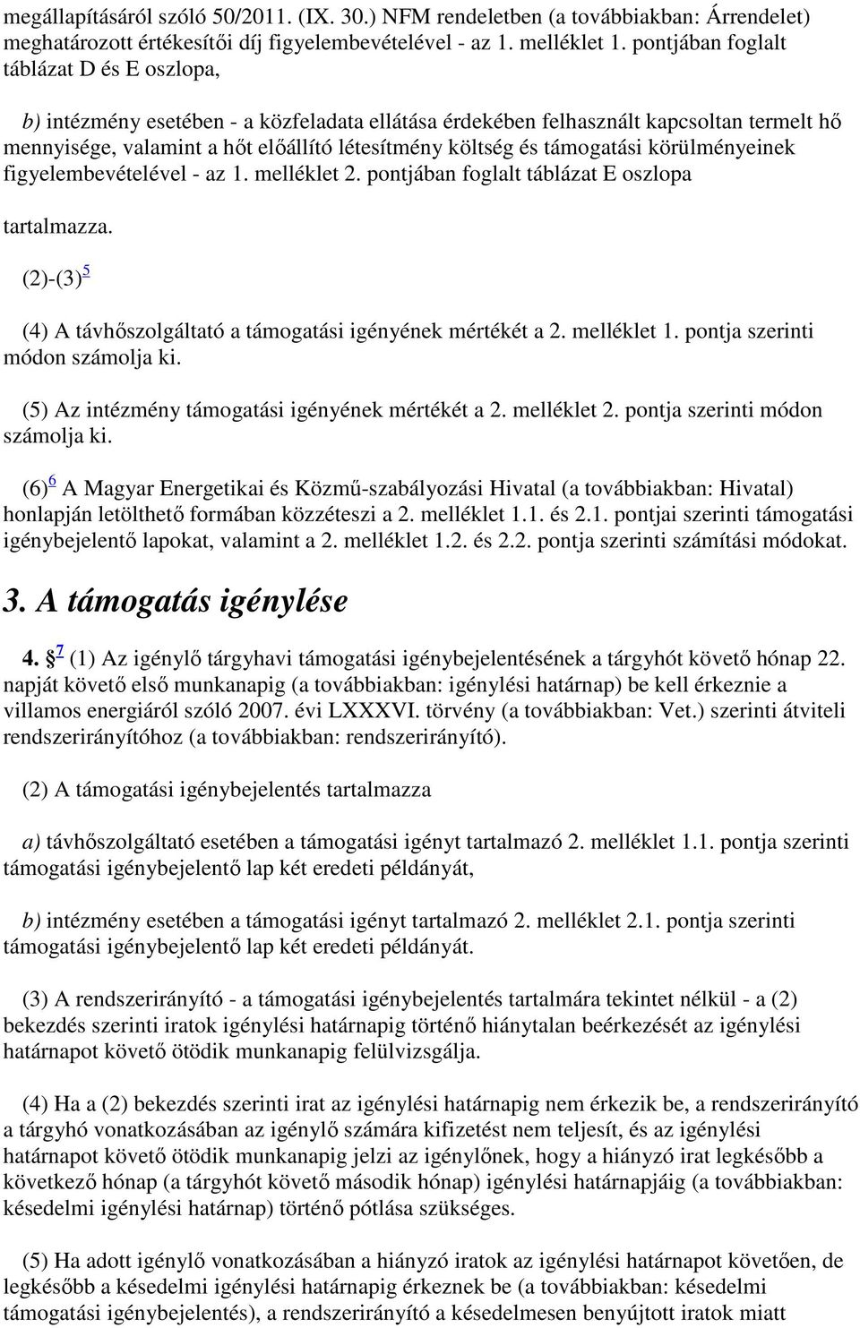 támogatási körülményeinek figyelembevételével - az 1. melléklet 2. pontjában foglalt táblázat E oszlopa tartalmazza. (2)-(3) 5 (4) A távhőszolgáltató a támogatási igényének mértékét a 2. melléklet 1.