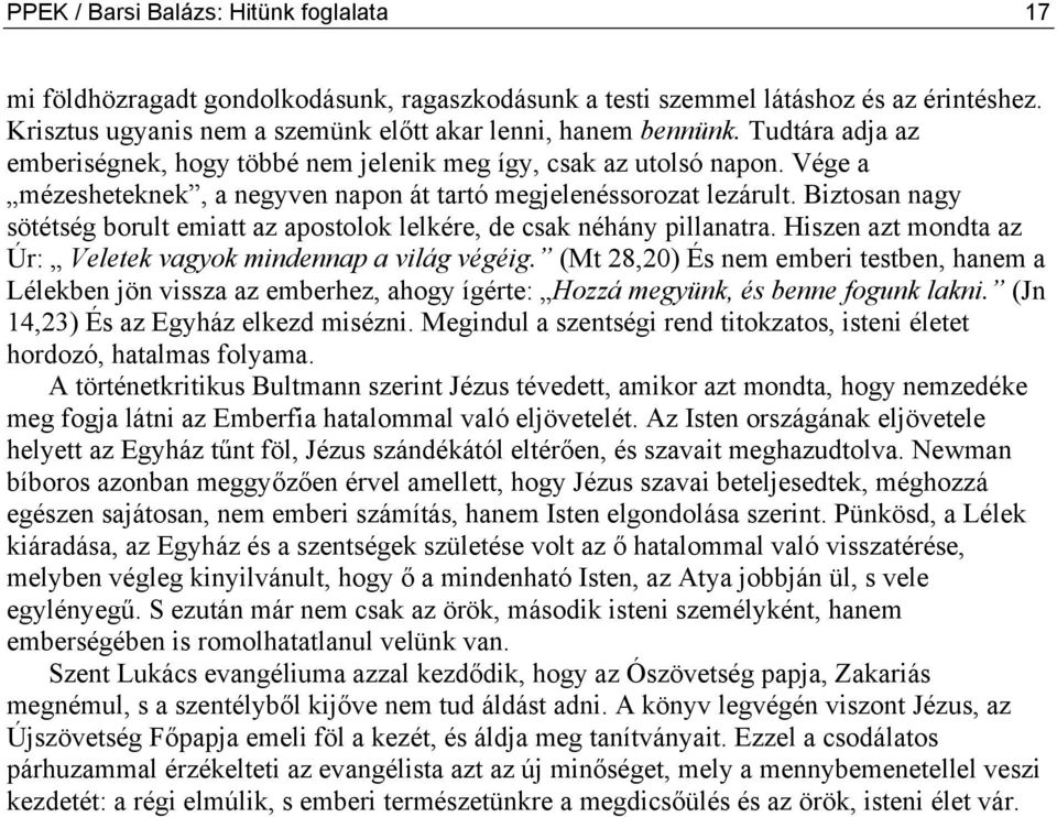 Biztosan nagy sötétség borult emiatt az apostolok lelkére, de csak néhány pillanatra. Hiszen azt mondta az Úr: Veletek vagyok mindennap a világ végéig.