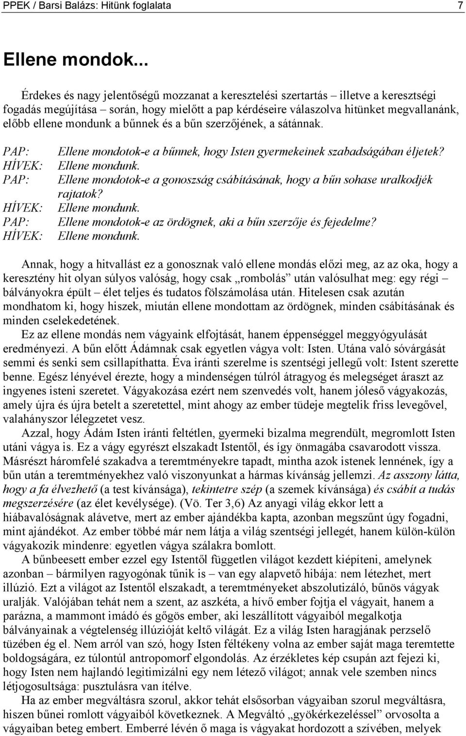 a bűnnek és a bűn szerzőjének, a sátánnak. PAP: HÍVEK: PAP: HÍVEK: PAP: HÍVEK: Ellene mondotok-e a bűnnek, hogy Isten gyermekeinek szabadságában éljetek? Ellene mondunk.